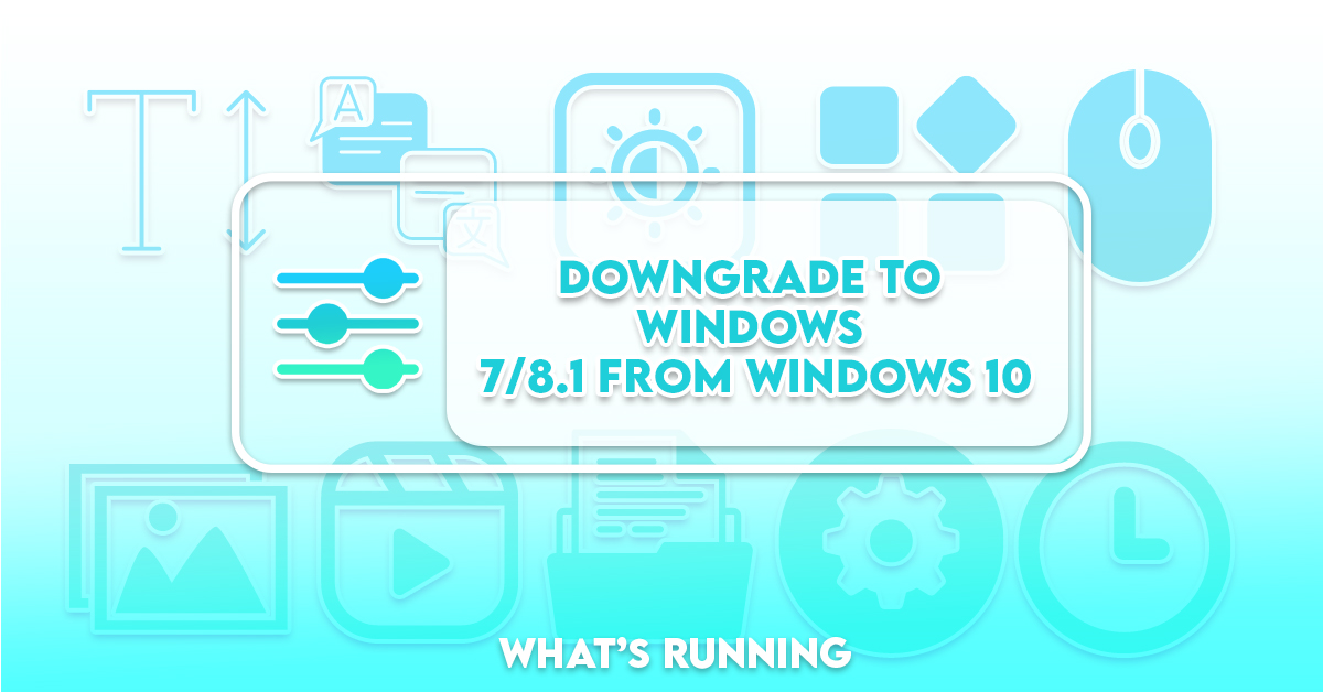 Downgrade Windows 10 to Windows 7/8.1 with No Data Loss What's Running?