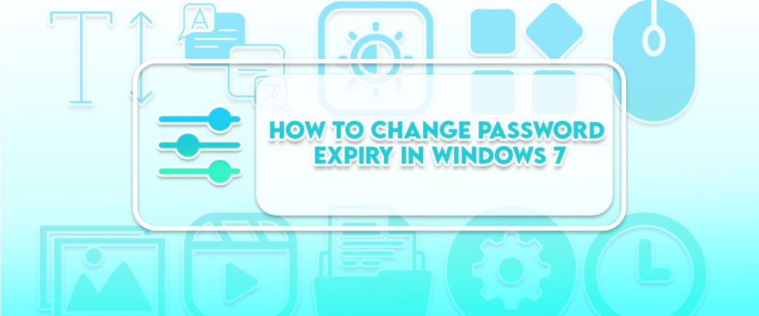 How to Change Password Expiry in Windows 7