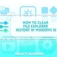 How to Clear File Explorer & Address Bar History in Windows 10