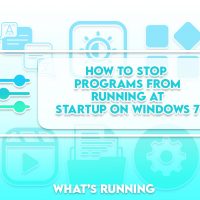How to Stop Programs from Running at Startup on Windows 7, 8 And 10