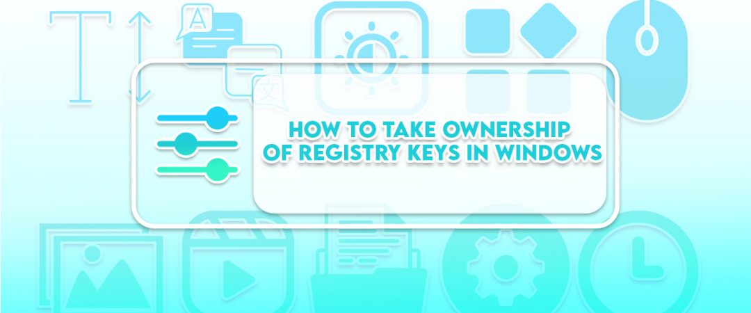 How to Take Ownership Of Registry Keys in Windows