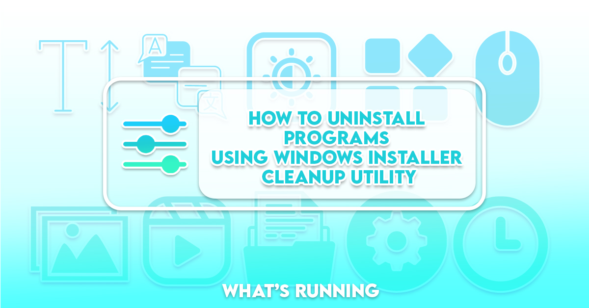 How To Uninstall Programs Using Windows Installer Cleanup Utility