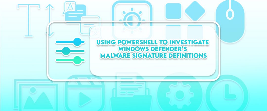 Using PowerShell to Investigate Windows Defender’s Malware Signature Definitions