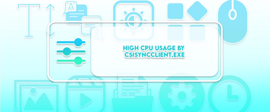 High CPU Usage by CSISYNCCLIENT
