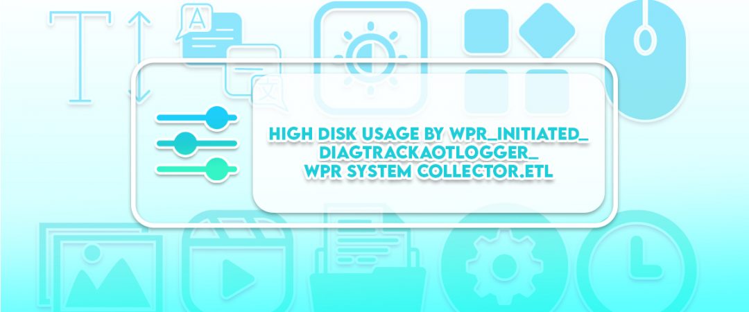 High Disk Usage By WPR_Initiated_DiagTrackAotLogger_WPR System Collector.etl