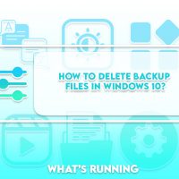 How to Delete Backup Files in Windows 10?