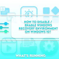 How to Disable / Enable Windows Recovery Environment on Windows 10?