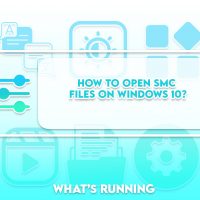 How to Open SMC Files on Windows 10?