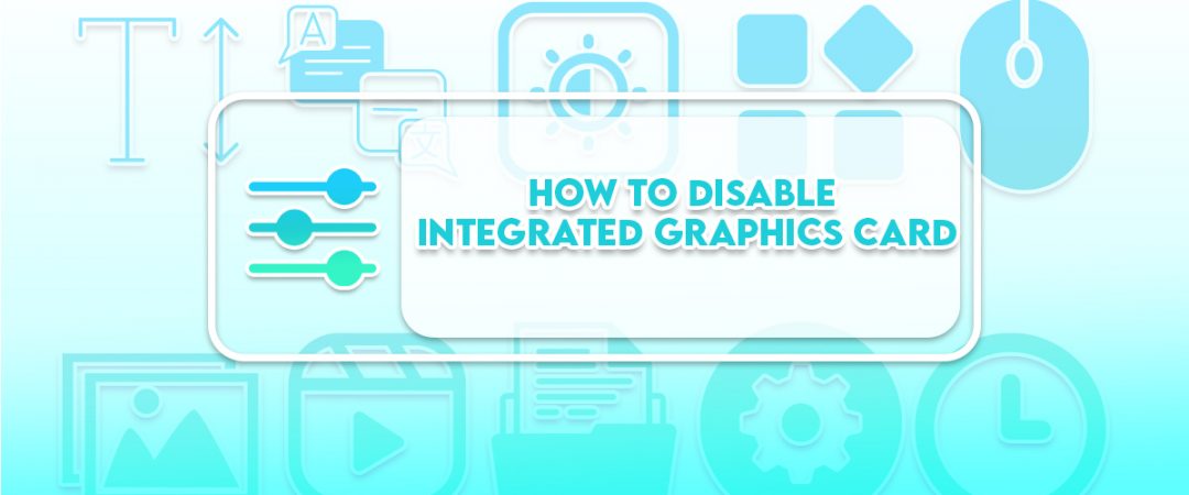 How to Disable Integrated Graphics Card