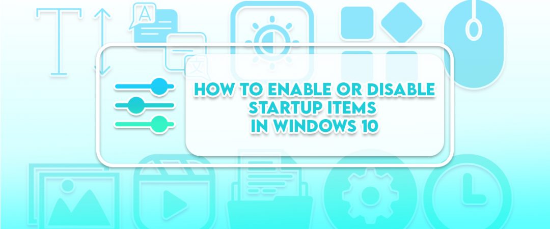 How to Enable or Disable Startup Items in Windows 10