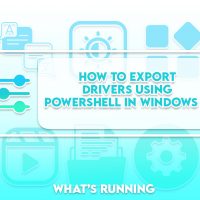 How to Export or Backup Drivers Using PowerShell in Windows 10