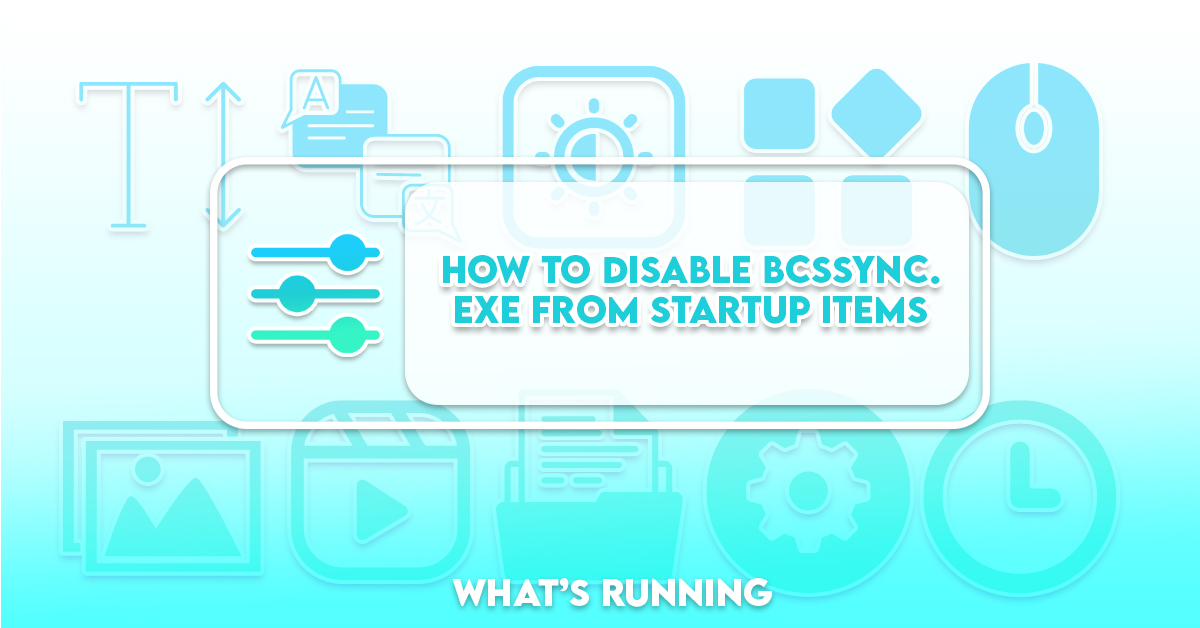 How to disable bcssync exe from startup items what s running 