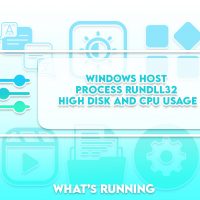 Windows Host Process Rundll32 High Disk and Cpu Usage
